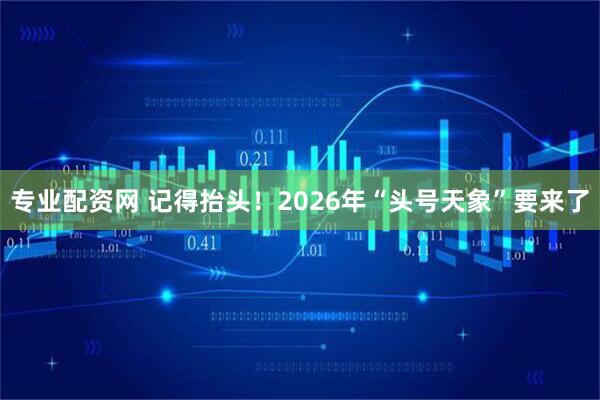 专业配资网 记得抬头!2026年“头号天象”要来了